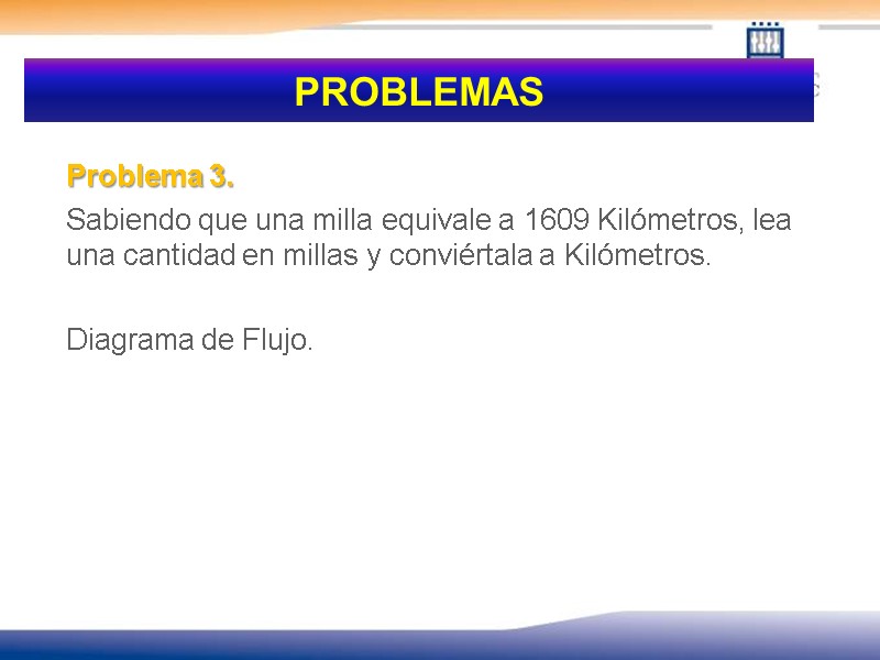 PROBLEMAS  Problema 3.  Sabiendo que una milla equivale a 1609 Kilómetros, lea
